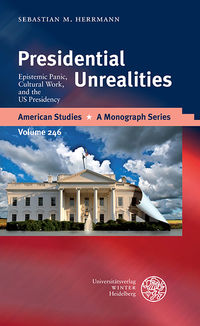 enlarge the image: Cover of Presidential Unrealities - Epistemic Panic, Cultural Work, and the US Presidency, Image Credit: Universitätsverlag Winter Heidelberg.
