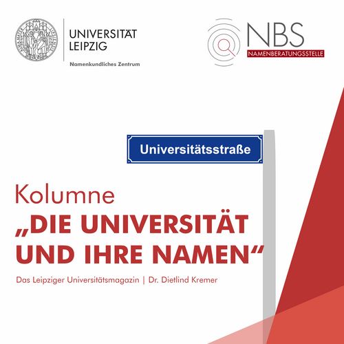 Grafik mit einem Straßenschild worauf "Universitätsstraße" steht. Daneben steht: Kolumne: Die Universität und ihre Namen. Das Leipziger Universitätsmagazin, Dr. Dietlind Kremer.