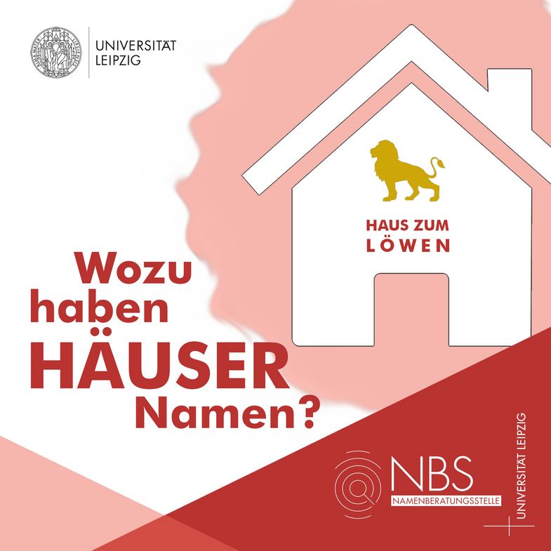 Grafik mit einem weißen Haus. Über der Eingangstür ist ein goldener Löwe abgebildet. Unter ihm steht "Haus zum Löwen". Neben dem Haus steht groß: Wozu haben Häuser Namen? Oben befindet sich noch das Logo der Universität Leipzig, unten das Logo der Namenberatungsstelle an der Universität Leipzig.